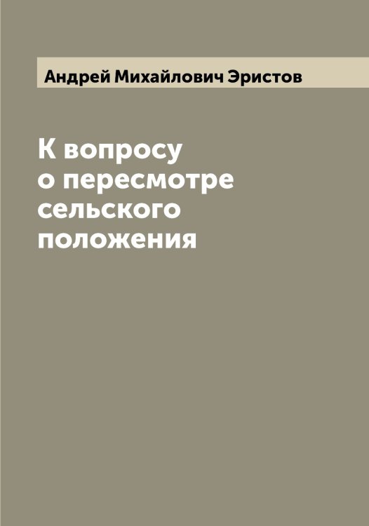 Обложка книги «К вопросу о пересмотре сельского положения» — Андрей Михайлович Эристов, ISBN 9785521392681