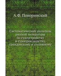 Систематический указатель русской литературы по судоустройству и судопроизводству, гражданскому и уголовному