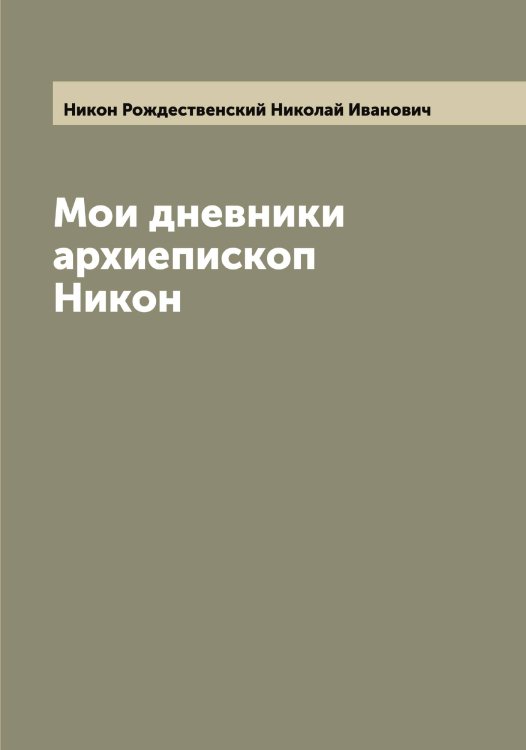 Обложка книги «Мои дневники архиепископ Никон» — Никон Рождественский Николай Иванович, ISBN 9785519998338