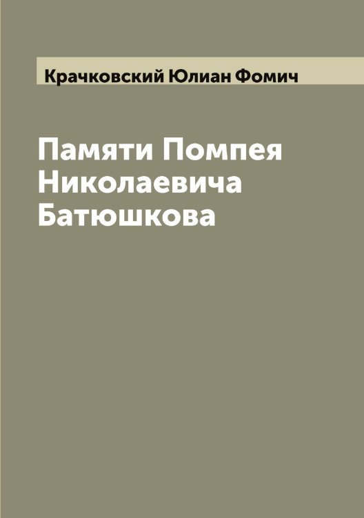Обложка книги «Памяти Помпея Николаевича Батюшкова» — Крачковский Юлиан Фомич, ISBN 9785519910156