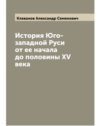 История Юго-западной Руси от ее начала до половины XV века