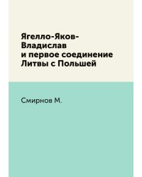 Ягелло-Яков-Владислав и первое соединение Литвы с Польшей