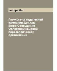 Результаты ходаческой кампании Доклад Бюро Совещанию Областной земской переселенческой организации
