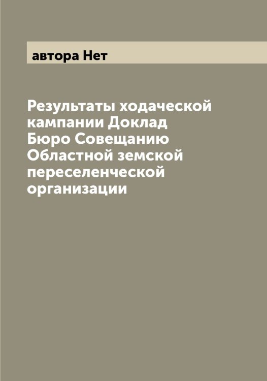 Обложка книги «Результаты ходаческой кампании Доклад Бюро Совещанию Областной земской переселенческой организации» — автора Нет, ISBN 9785521393947
