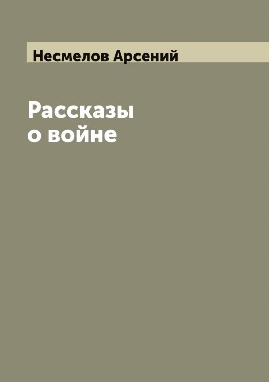 Обложка книги «Рассказы о войне» — Несмелов Арсений, ISBN 9785519993098