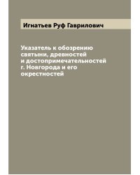 Указатель к обозрению святыни, древностей и достопримечательностей г. Новгорода и его окрестностей
