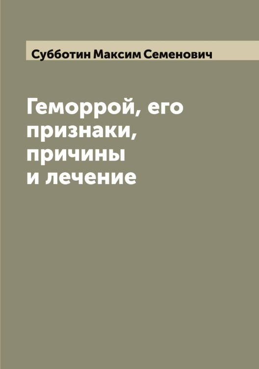 Обложка книги «Геморрой, его признаки, причины и лечение» — Субботин Максим Семенович, ISBN 9785519757171