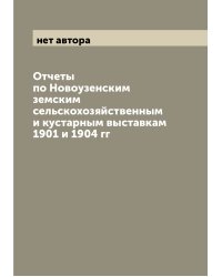 Отчеты по Новоузенским земским сельскохозяйственным и кустарным выставкам 1901 и 1904 гг