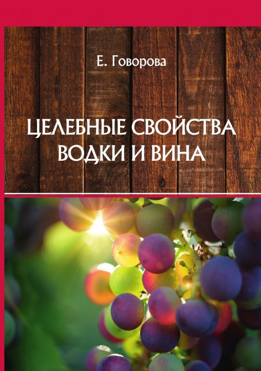Обложка книги «Целебные свойства водки и вина» — Е. Говорова, ISBN 9785521751501