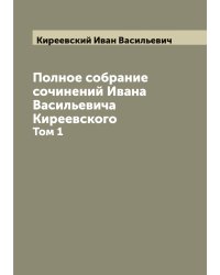 Полное собрание сочинений Ивана Васильевича Киреевского