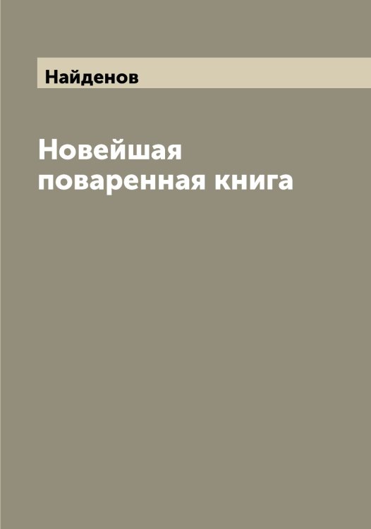 Обложка книги «Новейшая поваренная книга» — Найденов, ISBN 9785519986014