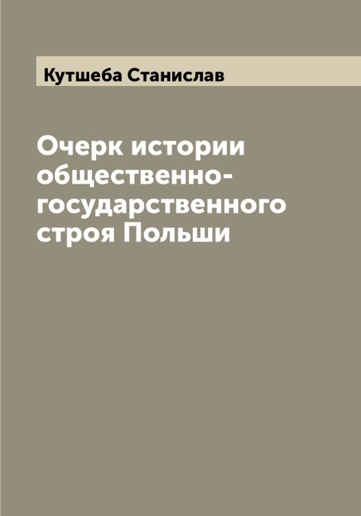 Обложка книги «Очерк истории общественно-государственного строя Польши» — Кутшеба Станислав, ISBN 9785519920414
