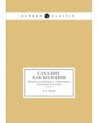Сахалин, как колония. Очерки колонизации и современного положения Сахалина