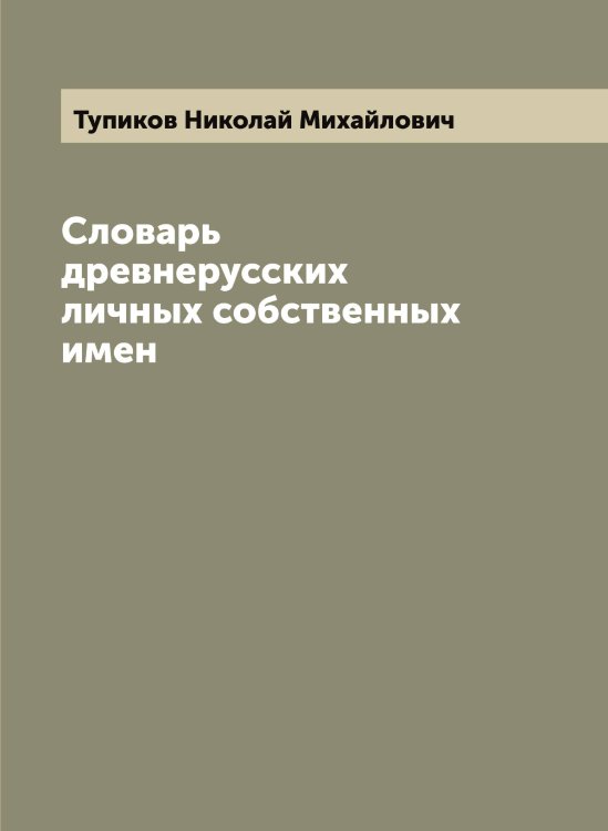 Обложка книги «Словарь древнерусских личных собственных имен» — Тупиков Николай Михайлович, ISBN 9785519778749
