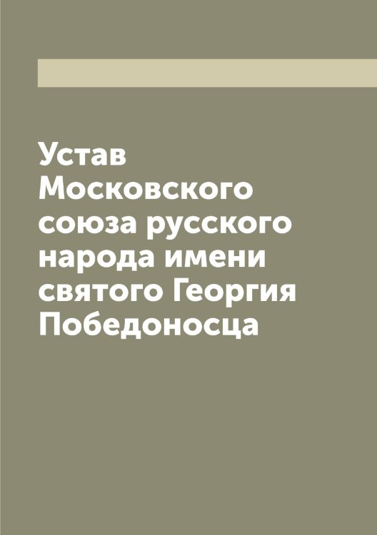 Обложка книги «Устав Московского союза русского народа имени святого Георгия Победоносца» — нет автора, ISBN 9785519977883