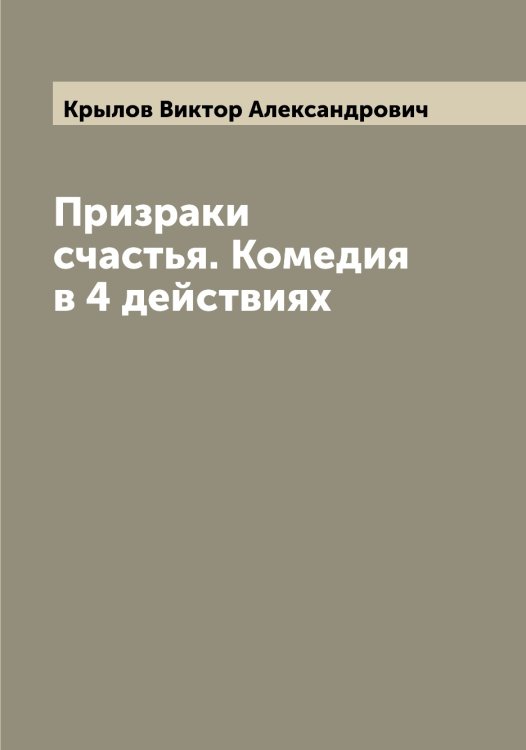Обложка книги «Призраки счастья. Комедия в 4 действиях» — Крылов Виктор Александрович, ISBN 9785519913768