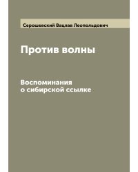 Против волны: Воспоминания о сибирской ссылке