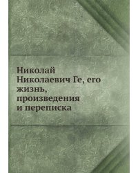 Николай Николаевич Ге, его жизнь, произведения и переписка