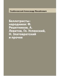 Беллетристы-народники: Ф. Решетников, А. Левитов, Гл. Успенский, Н. Златовратский и прочее