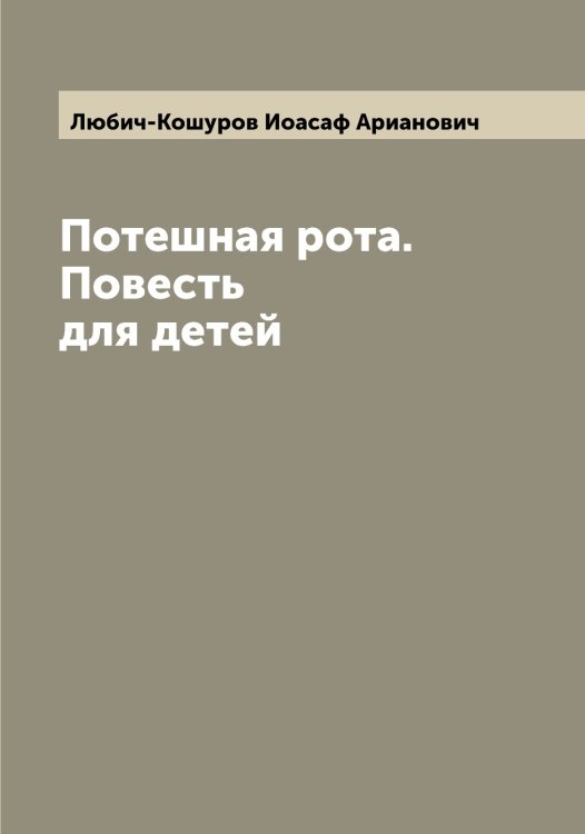 Обложка книги «Потешная рота. Повесть для детей» — Любич-Кошуров Иоасаф Арианович, ISBN 9785519944144