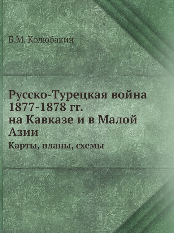 Русско-Турецкая война 1877-1878 гг. на Кавказе и в Малой Азии