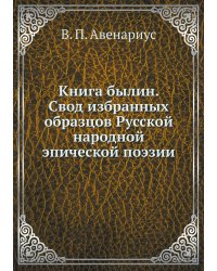 Книга былин. Свод избранных образцов Русской народной эпической поэзии