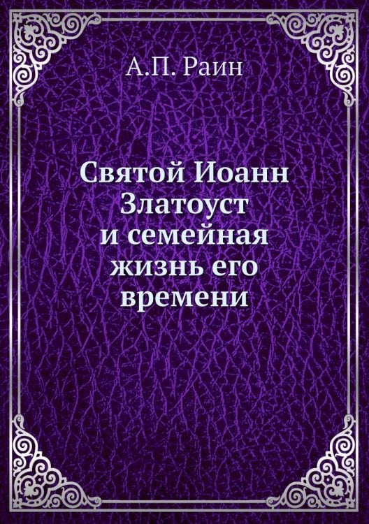 Святой Иоанн Златоуст и семейная жизнь его времени Святой Иоанн Златоуст и семейная жизнь его времени
