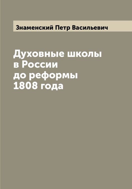 Духовные школы в России до реформы 1808 года Обложка книги «Духовные школы в России до реформы 1808 года» — Знаменский Петр Васильевич, ISBN 9785519862738