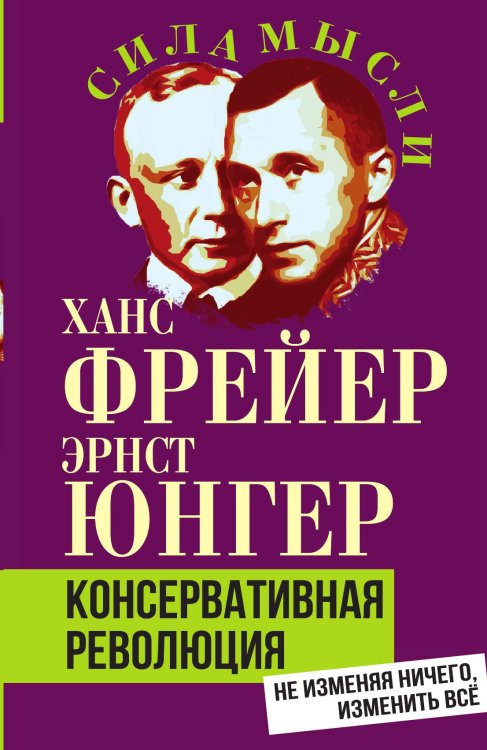 Обложка книги «Консервативная революция. Не изменяя ничего, изменить все» — Фрейер Х.; Юнгер Э., ISBN 9785002690916