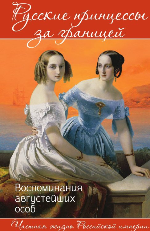 Обложка книги «Русские принцессы за границей. Воспоминания августейших особ» — Щукина Елена, ISBN 9785002697199