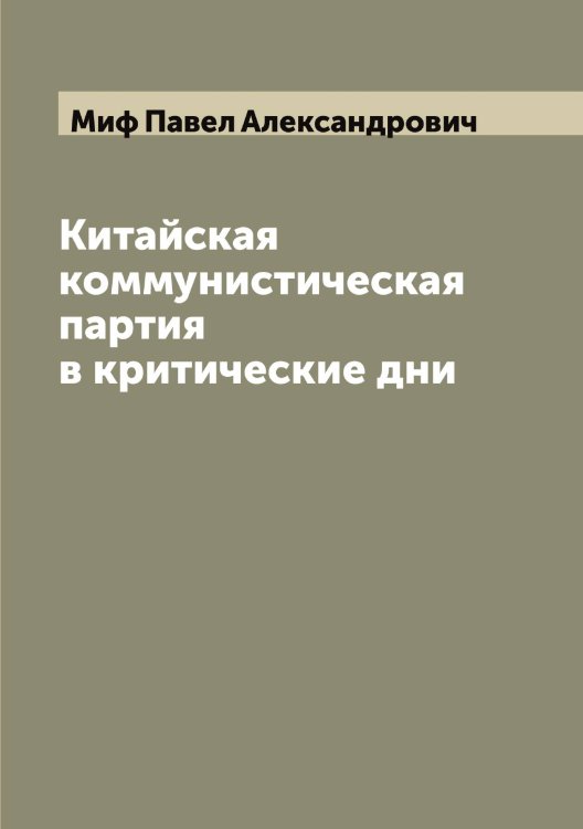 Обложка книги «Китайская коммунистическая партия в критические дни» — Миф Павел Александрович, ISBN 9785519968287