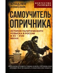 Самоучитель опричника. История политического розыска в России в XV–XVIII веках