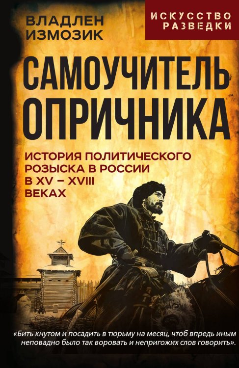 Самоучитель опричника. История политического розыска в России в XV–XVIII веках Обложка книги «Самоучитель опричника. История политического розыска в России в XV–XVIII веках» — Измозик Владлен Семёнович, ISBN 9785002693481