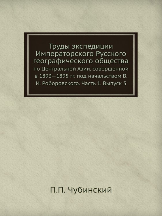 Обложка книги «Труды экспедиции Императорского Русского географического общества» — П.П. Чубинский, ISBN 9785518051072