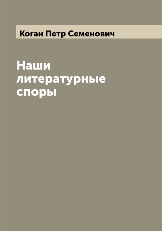 Обложка книги «Наши литературные споры» — Коган Петр Семенович, ISBN 9785519895934