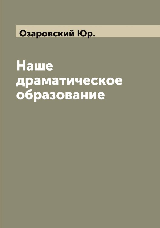 Обложка книги «Наше драматическое образование» — Озаровский Юр., ISBN 9785521261604
