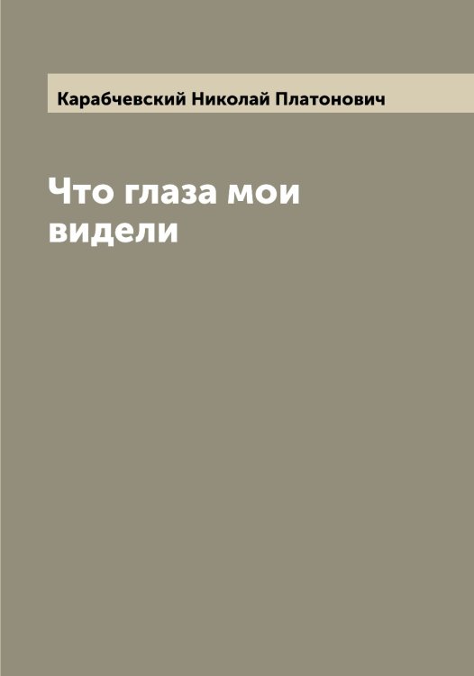 Обложка книги «Что глаза мои видели» — Карабчевский Николай Платонович, ISBN 9785519881524