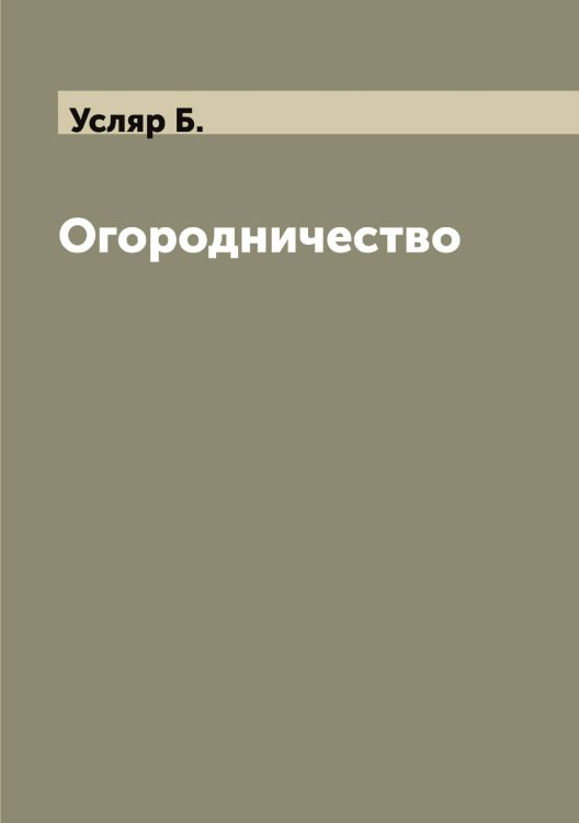 Обложка книги «Огородничество» — Усляр Б., ISBN 9785519783224