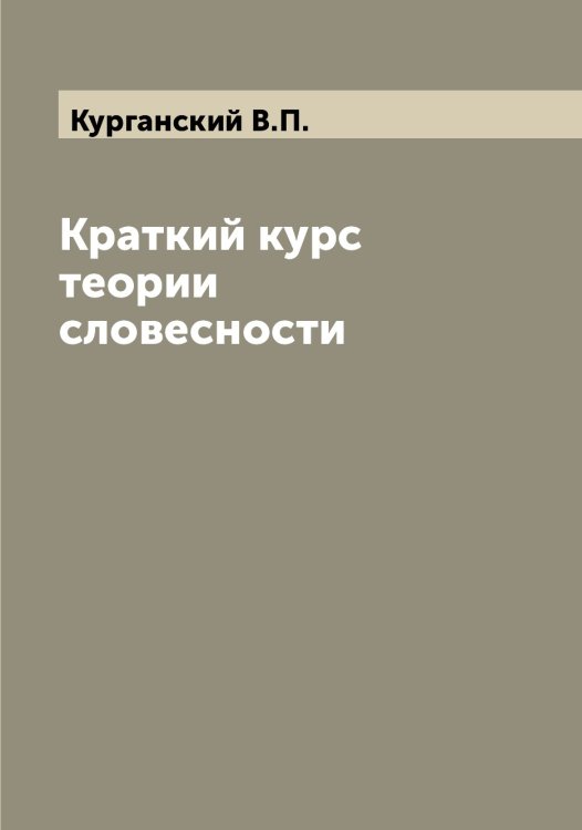 Обложка книги «Краткий курс теории словесности» — Курганский В.П., ISBN 9785519919074