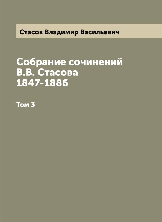 Собрание сочинений В.В. Стасова 1847-1886 Обложка книги «Собрание сочинений В.В. Стасова 1847-1886» — Стасов Владимир Васильевич, ISBN 9785519753531