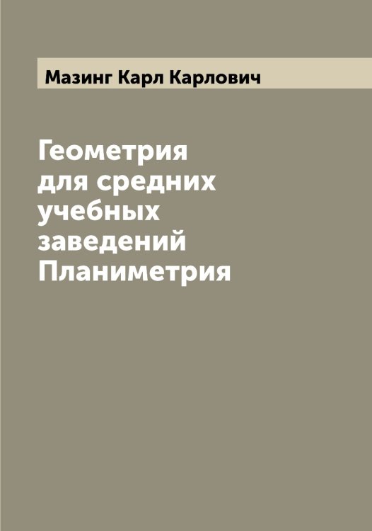 Обложка книги «Геометрия для средних учебных заведений  Планиметрия» — Мазинг Карл Карлович, ISBN 9785519946193