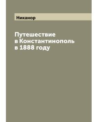 Путешествие в Константинополь в 1888 году