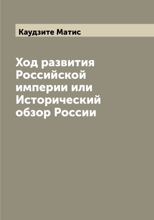 Обложка книги «Ход развития Российской империи или Исторический обзор России» — Каудзите Матис, ISBN 9785519886604