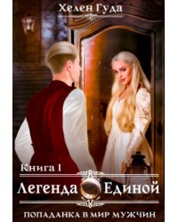 Попаданка в мир мужчин. Легенда о Единой.