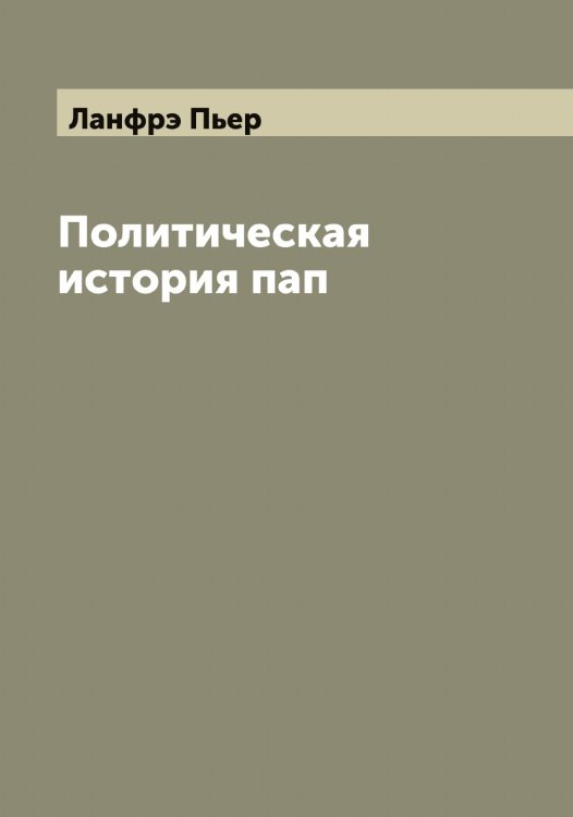 Обложка книги «Политическая история пап» — Ланфрэ Пьер, ISBN 9785519924528