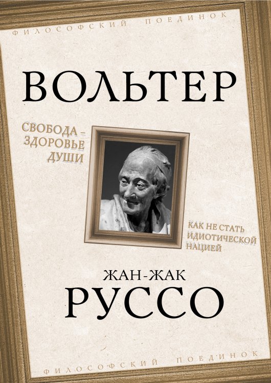 Обложка книги «Свобода – здоровье души. Как не стать идиотической нацией» — Вольтер; Руссо, ISBN 9785001803812