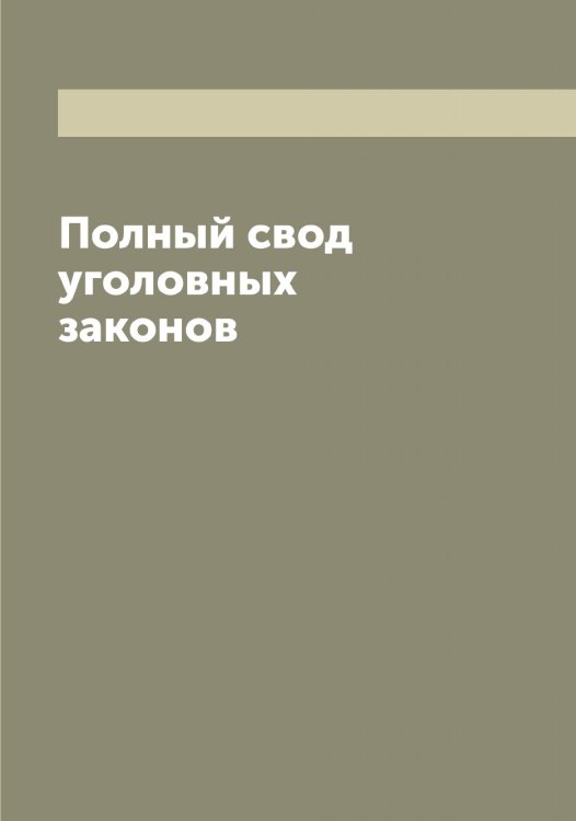 Обложка книги «Полный свод уголовных законов» — Нет автора, ISBN 9785519826358