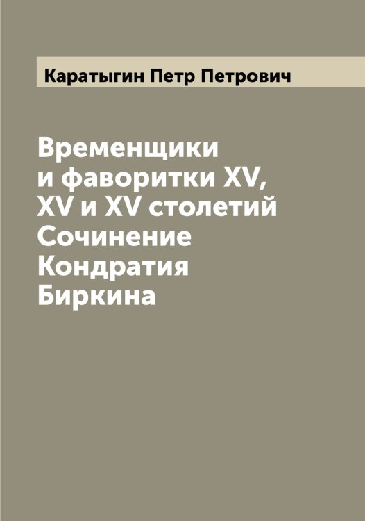 Обложка книги «Временщики и фаворитки XV, XV и XV столетий  Сочинение Кондратия Биркина» — Каратыгин Петр Петрович, ISBN 9785519883238