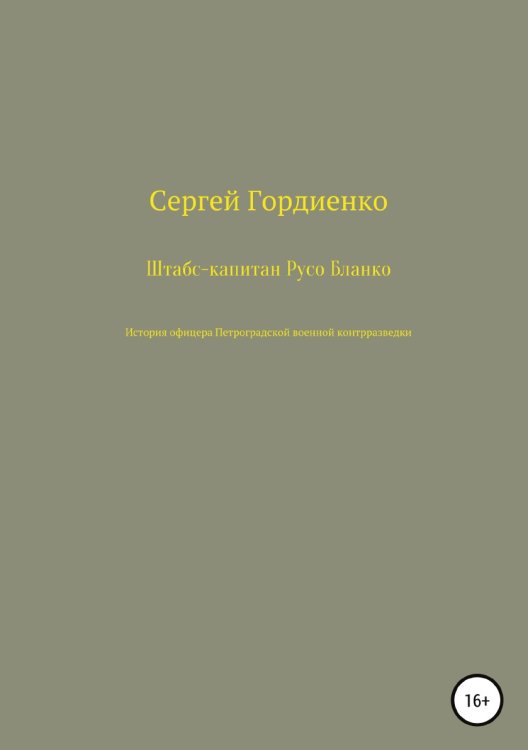 Обложка книги «Штабс-капитан Русо Бланко. История офицера Петроградской военной контрразведки» — Сергей Гордиенко, ISBN 9785532931961