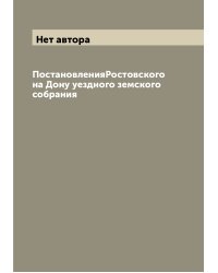 ПостановленияРостовского на Дону уездного земского собрания